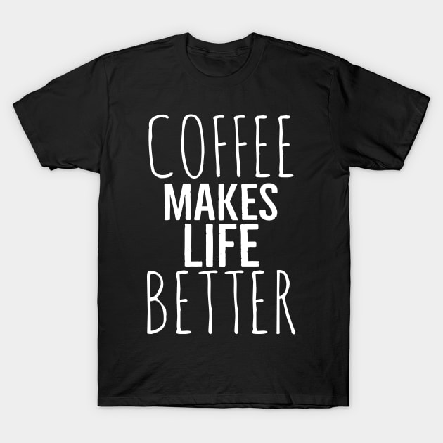 Funny Coffee Makes Life Better T-Shirt by Happy - Design